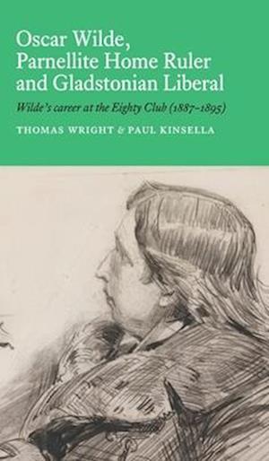 Oscar Wilde, Parnellite Home Ruler and Gladstonian Liberal: Wilde's Career at the Eighty Club (1887-1895) - Thomas Wright - Books - Danaher Books - 9781036907235 - April 11, 2025