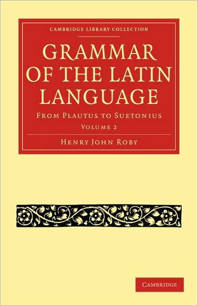 Cover for Henry John Roby · Grammar of the Latin Language: From Plautus to Suetonius - Grammar of the Latin Language 2 Volume Paperback Set (Paperback Book) (2010)