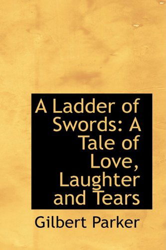 Cover for Gilbert Parker · A Ladder of Swords: a Tale of Love, Laughter and Tears (Hardcover Book) (2009)