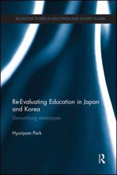 Cover for Park, Hyunjoon (University of Pennsylvania, USA) · Re-Evaluating Education in Japan and Korea: De-mystifying Stereotypes - Routledge Studies in Education and Society in Asia (Paperback Book) (2015)