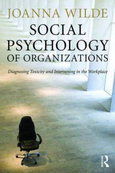 Cover for Wilde, Joanna (Aston University) · The Social Psychology of Organizations: Diagnosing Toxicity and Intervening in the Workplace (Paperback Book) (2016)