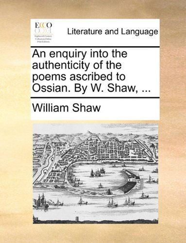 Cover for William Shaw · An Enquiry into the Authenticity of the Poems Ascribed to Ossian. by W. Shaw, ... (Paperback Book) (2010)