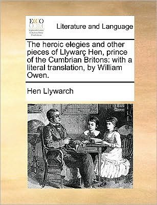 Cover for Hen Llywarch · The Heroic Elegies and Other Pieces of Llywarc Hen, Prince of the Cumbrian Britons: with a Literal Translation, by William Owen. (Pocketbok) (2010)