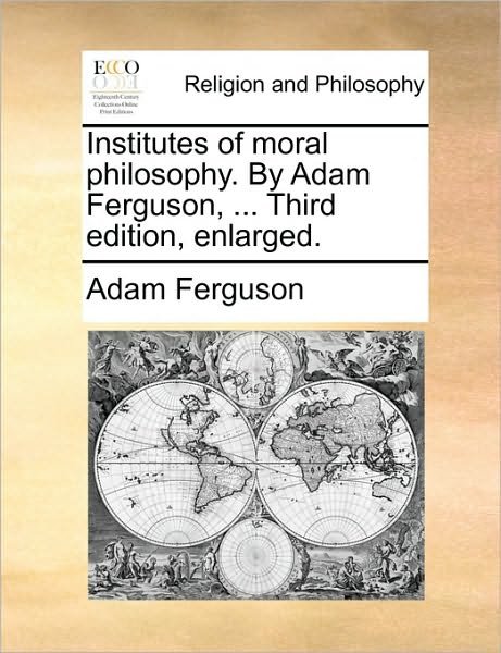Cover for Adam Ferguson · Institutes of Moral Philosophy. by Adam Ferguson, ... Third Edition, Enlarged. (Pocketbok) (2010)