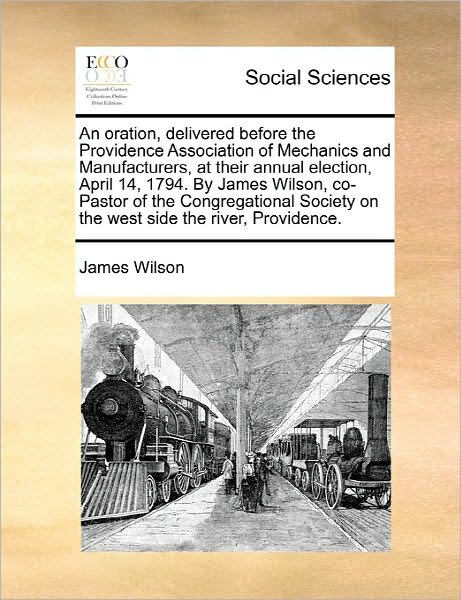 Cover for James Wilson · An Oration, Delivered Before the Providence Association of Mechanics and Manufacturers, at Their Annual Election, April 14, 1794. by James Wilson, Co-pas (Paperback Book) (2010)