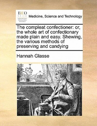 Cover for Hannah Glasse · The Compleat Confectioner: Or, the Whole Art of Confectionary Made Plain and Easy. Shewing, the Various Methods of Preserving and Candying (Paperback Book) (2010)