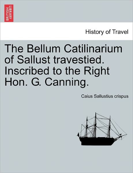 Cover for Caius Sallustius Crispus · The Bellum Catilinarium of Sallust Travestied. Inscribed to the Right Hon. G. Canning. (Paperback Bog) (2011)