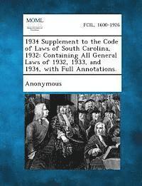 1934 Supplement to the Code of Laws of South Carolina, 1932: Containing All General Laws of 1932, 1933, and 1934, with Full Annotations. - South Carolina General Assembly Commit - Bücher - Gale, Making of Modern Law - 9781289345235 - 3. September 2013