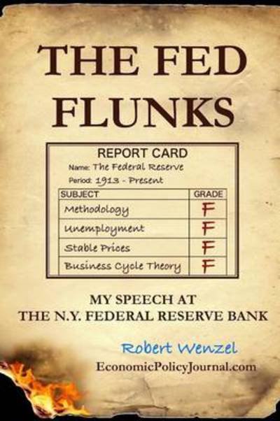 The Fed Flunks: My Speech at the New York Federal Reserve Bank - Robert Wenzel - Livres - Lulu - 9781312047235 - 9 mai 2014
