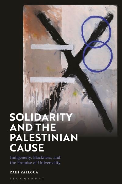 Cover for Zalloua, Zahi (Department of Foreign Languages and Literatures / Whitman College, Whitman College, USA) · Solidarity and the Palestinian Cause: Indigeneity, Blackness, and the Promise of Universality (Paperback Bog) (2024)