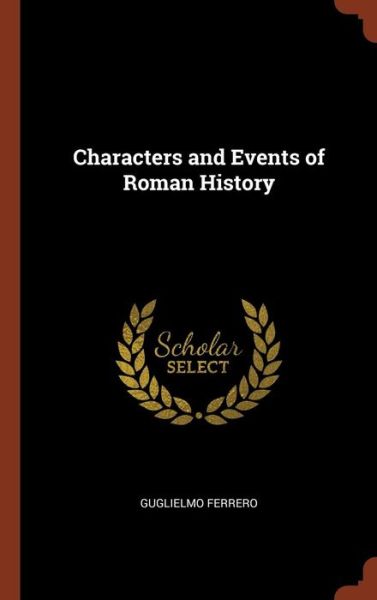 Characters and Events of Roman History - Guglielmo Ferrero - Books - Pinnacle Press - 9781374964235 - May 26, 2017