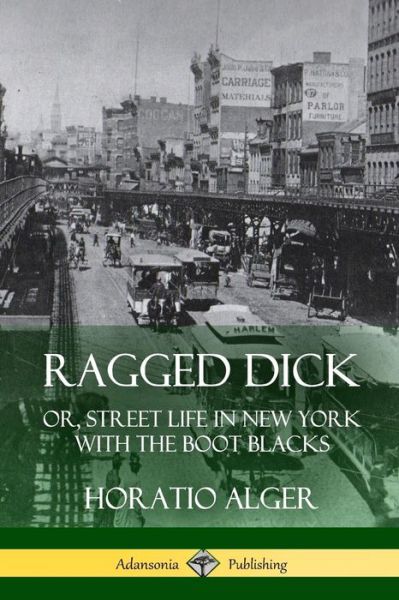 Ragged Dick - Horatio Alger - Books - Lulu.com - 9781387805235 - May 11, 2018