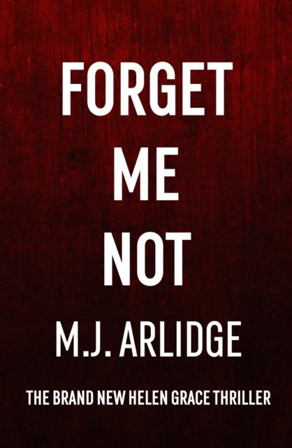 Cover for M. J. Arlidge · Forget Me Not: The Brand New Helen Grace Thriller (Gebundenes Buch) (2024)