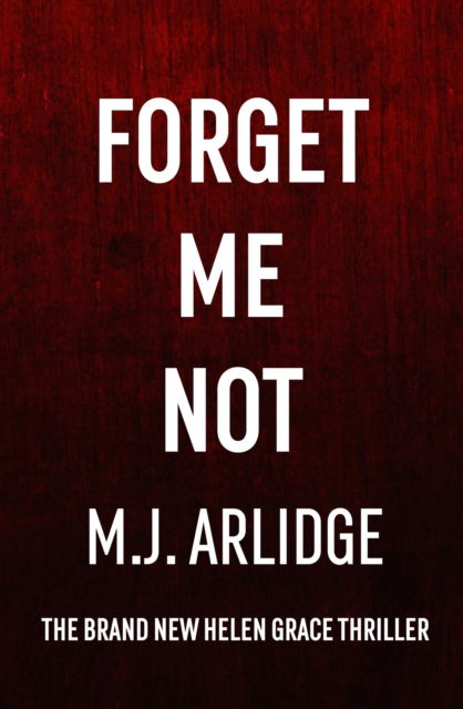 Forget Me Not: The most propulsive and thrilling read yet from Sunday Times bestseller M.J. Arlidge - Helen Grace Thrillers - M. J. Arlidge - Books - Orion Publishing Co - 9781398708235 - July 4, 2024