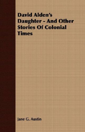 David Alden's Daughter - and Other Stories of Colonial Times - Jane Goodwin Austin - Books - Foley Press - 9781408601235 - October 26, 2007