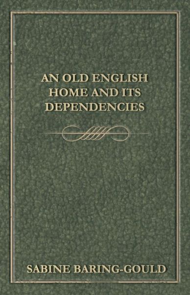 An Old English Home and Its Dependencies - S. Baring-gould - Books - Becker Press - 9781408698235 - April 9, 2008