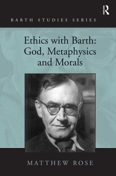 Cover for Matthew Rose · Ethics with Barth: God, Metaphysics and Morals - Barth Studies (Hardcover bog) [New edition] (2010)