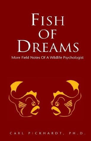 Fish of Dreams: More Field Notes of a Wildlife Psychologist - Carl Pickhardt Ph.d. - Books - Xlibris - 9781413410235 - October 20, 2003