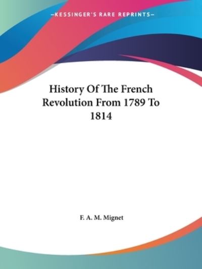 Cover for F. A. M. Mignet · History of the French Revolution from 1789 to 1814 (Paperback Book) (2004)