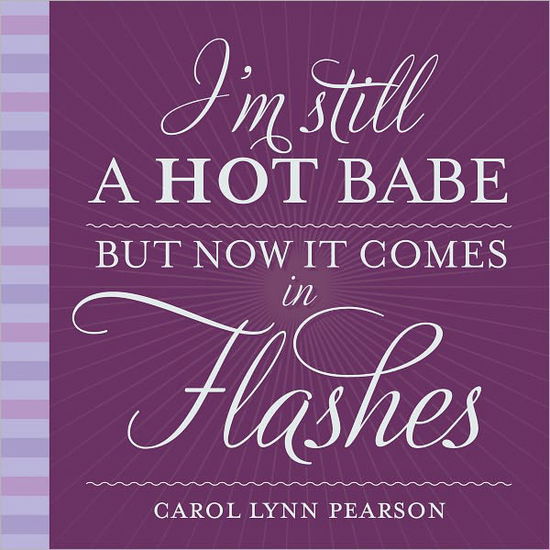 I'm Still a Hot Babe but Now It Comes in Flashes - Carol Lynn Pearson - Books - Gibbs M. Smith Inc - 9781423620235 - March 1, 2011