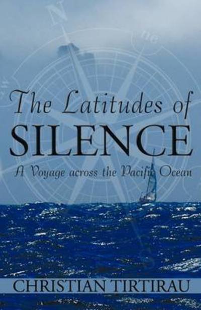 The Latitudes of Silence: a Voyage Across the Pacific Ocean - Christian Tirtirau - Książki - Trafford Publishing - 9781426913235 - 31 sierpnia 2009
