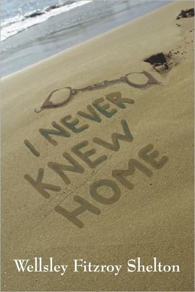 Cover for Wellsley Fitzroy Shelton · I Never Knew Home (Hardcover bog) (2007)