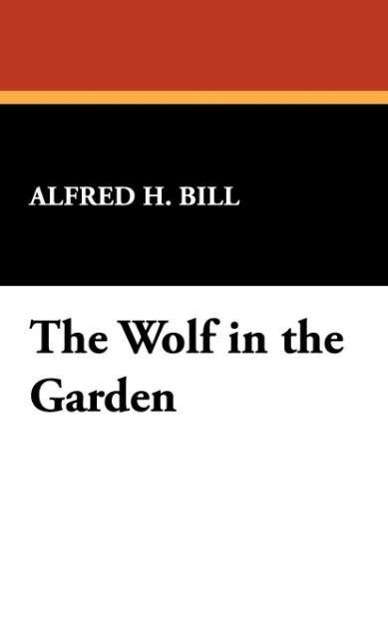 Alfred H. Bill · The Wolf in the Garden (Hardcover Book) (2024)