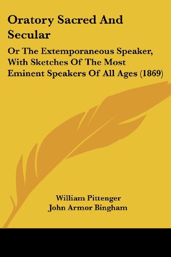 Cover for William Pittenger · Oratory Sacred and Secular: or the Extemporaneous Speaker, with Sketches of the Most Eminent Speakers of All Ages (1869) (Paperback Book) (2008)