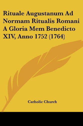 Cover for Catholic Church · Rituale Augustanum Ad Normam Ritualis Romani a Gloria Mem Benedicto Xiv, Anno 1752 (1764) (Latin Edition) (Paperback Book) [Latin edition] (2008)