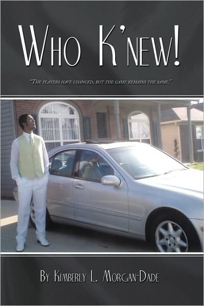 Cover for L Morgan-dade Kimberly L Morgan-dade · Who K'new!: the Players Have Changed, but the Game Remains the Same (Hardcover Book) (2009)