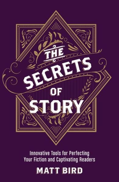 The Secrets of Story: Innovative Tools for Perfecting Your Fiction and Captivating Readers - Matt Bird - Kirjat - F&W Publications Inc - 9781440348235 - tiistai 1. marraskuuta 2016