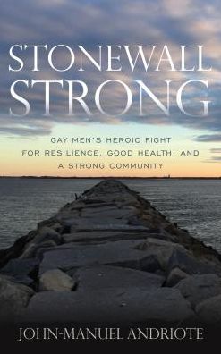 Cover for John-Manuel Andriote · Stonewall Strong: Gay Men's Heroic Fight for Resilience, Good Health, and a Strong Community (Hardcover Book) (2017)