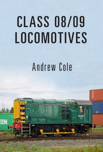 Class 08/09 Locomotives - Class Locomotives - Andrew Cole - Książki - Amberley Publishing - 9781445666235 - 15 marca 2017