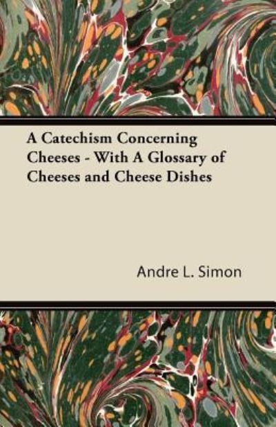 Cover for Andr L Simon · A Catechism Concerning Cheeses - with a Glossary of Cheeses and Cheese Dishes (Paperback Book) (2011)