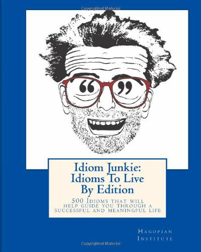 Cover for Hagopian Institute · Idiom Junkie:  Idioms to Live by Edition: 500 Idioms That Will Help Guide You Through a Successful and Meaningful Life (Paperback Book) (2010)