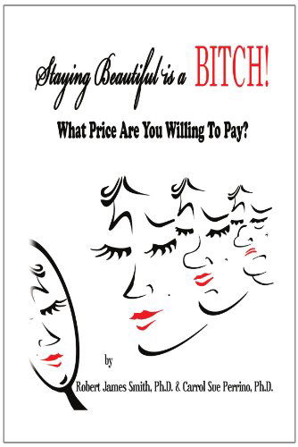 Cover for Carrol Sue Perrino · Staying Beautiful is a Bitch!: What Price Are You Willing to Pay? (Paperback Book) (2010)