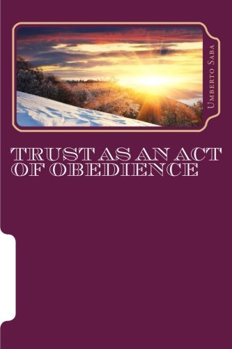 Trust As an Act of Obedience - Umberto Saba - Bøger - CreateSpace Independent Publishing Platf - 9781453614235 - 2. september 2010