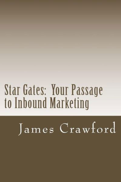 Star Gates: Your Passage to Inbound Marketing - James Crawford - Książki - Createspace - 9781453755235 - 27 stycznia 2014