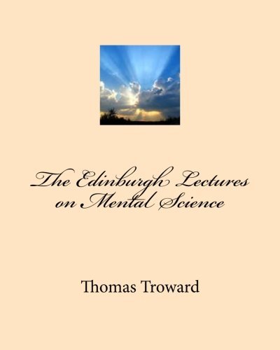 The Edinburgh Lectures on Mental Science - Thomas Troward - Książki - CreateSpace Independent Publishing Platf - 9781460937235 - 19 lutego 2011