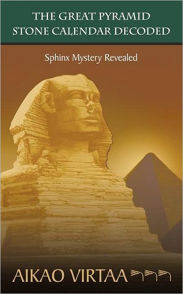 The Great Pyramid Stone Calendar Decoded: Sphinx Mystery Revealed - Aikao Virtaa - Books - Authorhouse - 9781463415235 - August 30, 2011