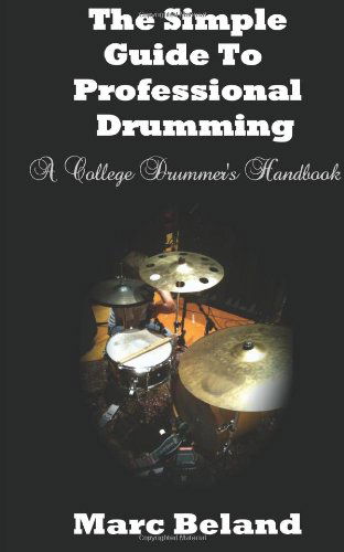 The Simple Guide to Professional Drumming: a College Drummer's Handbook - Marc Beland - Books - CreateSpace Independent Publishing Platf - 9781466399235 - November 15, 2011