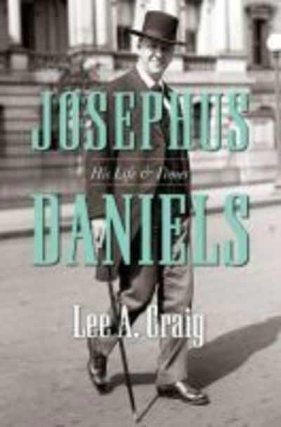 Josephus Daniels: His Life and Times - Lee A. Craig - Livros - The University of North Carolina Press - 9781469653235 - 28 de fevereiro de 2019