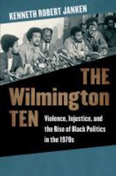 Cover for Kenneth Robert Janken · The Wilmington Ten: Violence, Injustice, and the Rise of Black Politics in the 1970s (Paperback Book) (2021)