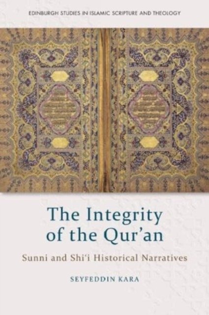 Seyfeddin Kara · The Integrity of the Qur'an: Sunni and Shi'i Historical Narratives - Edinburgh Studies in Islamic Scripture and Theology (Hardcover Book) (2024)