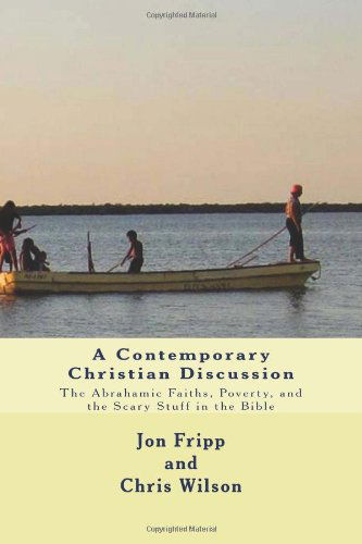 Cover for Chris Wilson · A Contemporary Christian Discussion - the Abrahamic Faiths, Poverty, and the Scary Stuff in the Bible (Taschenbuch) (2011)