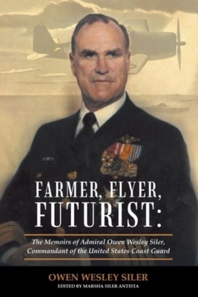 Cover for Owen Wesley Siler · Farmer, Flyer, Futurist : the Memoirs of Admiral Owen Wesley Siler, Commandant of the United States Coast Guard (Paperback Book) (2019)