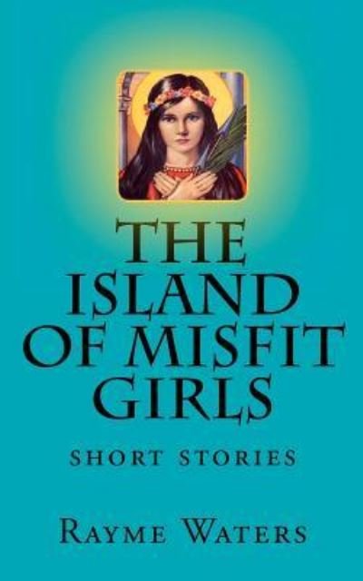 Cover for Rayme Waters · The Island of Misfit Girls: Short Stories (Paperback Book) (2013)