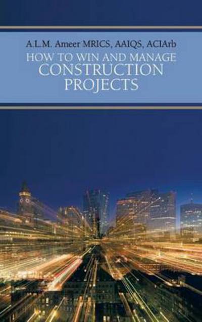 Cover for A L M Ameer Mrics Aaiqs Aciarb · How to Win and Manage Construction Projects (Hardcover Book) (2013)