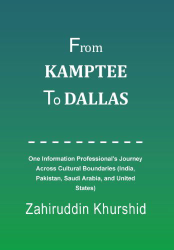 Cover for Zahiruddin Khurshid · From Kamptee to Dallas: One Information Professional's Journey Across Cultural Boundaries (India, Pakistan, Saudi Arabia, and United States) (Hardcover Book) (2013)