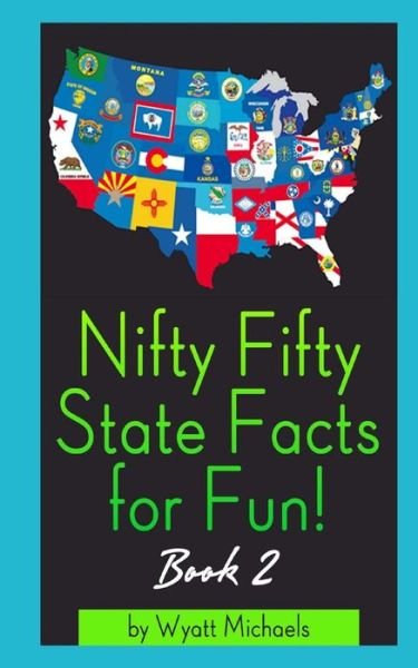 Nifty Fifty State Facts for Fun! Book 2 - Wyatt Michaels - Bücher - Createspace - 9781490512235 - 24. Juni 2013